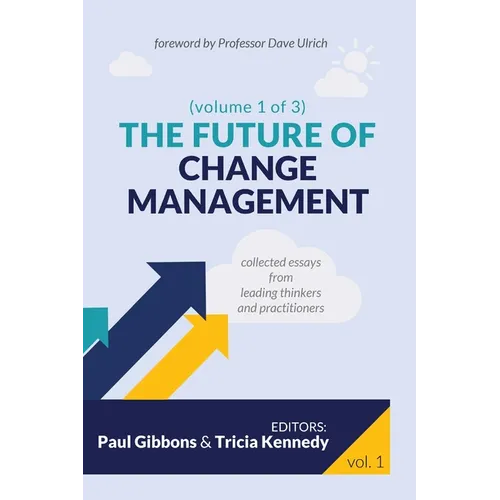 The Future of Change Management: Collected Essays from Leading Thinkers and Practitioners - Paperback
