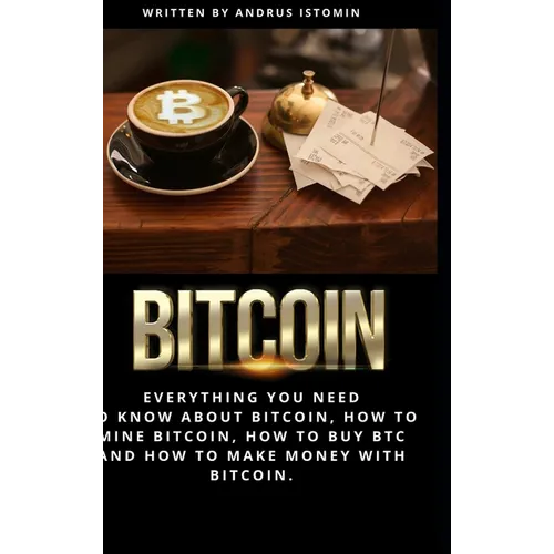 Bitcoin: Everything You Need to Know about Bitcoin, how to Mine Bitcoin, how to Buy BTC and how to Make Money with Bitcoin. - Hardcover