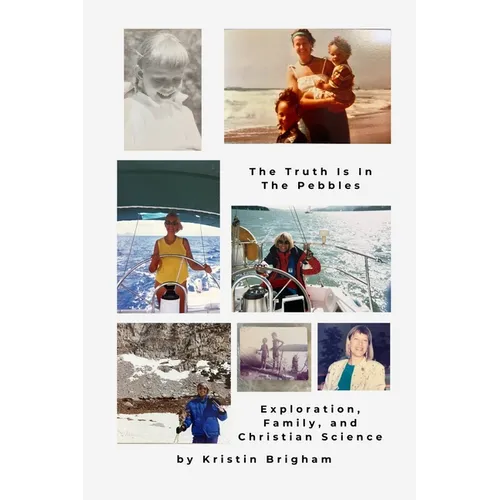The Truth Is in the Pebbles: Exploration, Family, and Christian Science - Paperback