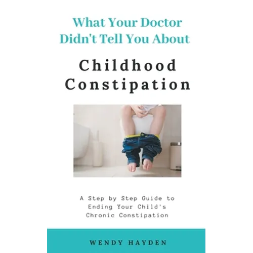 What Your Doctor Didn't Tell You About Childhood Constipation - Paperback