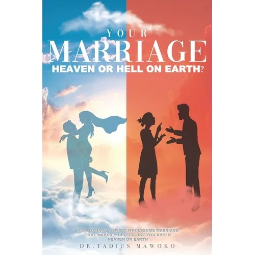 Your Marriage...Heaven or Hell on Earth?: How to have a sweet wholesome marriage that makes you feel like you are in heaven on earth - Paperback
