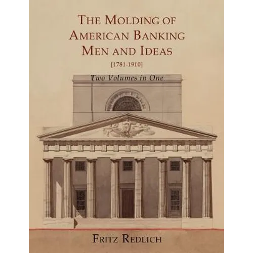 The Molding of American Banking: Men and Ideas [1781-1910]. Two Volumes - Paperback