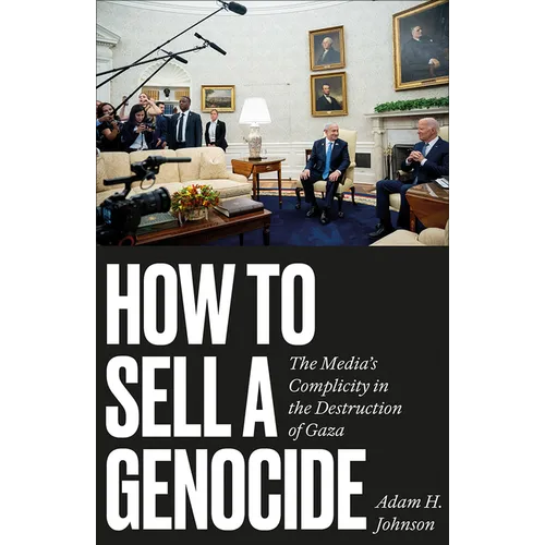 How to Sell a Genocide: The Media's Complicity in the Destruction of Gaza - Paperback