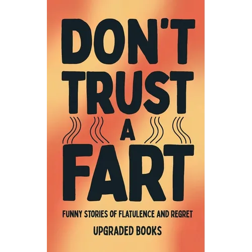 Don't Trust A Fart: Funny Stories of Flatulence and Regret - Paperback