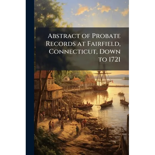 Abstract of Probate Records at Fairfield, Connecticut, Down to 1721 - Paperback