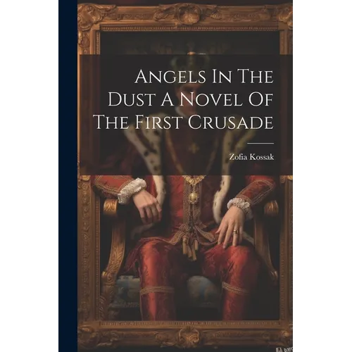 Angels In The Dust A Novel Of The First Crusade - Paperback