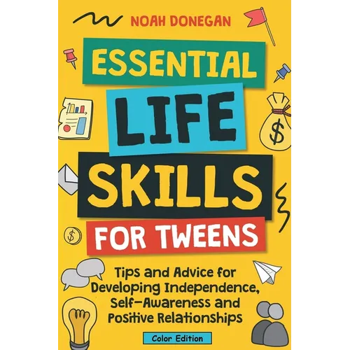 Essential Life Skills for Tweens: Tips and Advice for Developing Independence, Self-Awareness and Positive Relationships - Paperback