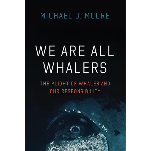We Are All Whalers: The Plight of Whales and Our Responsibility - Paperback