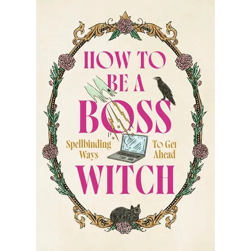 How to Be a Boss Witch: Spellbinding Ways to Get Ahead - Hardcover