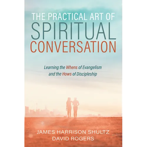 The Practical Art of Spiritual Conversation: Learning the Whens of Evangelism and the Hows of Discipleship - Paperback