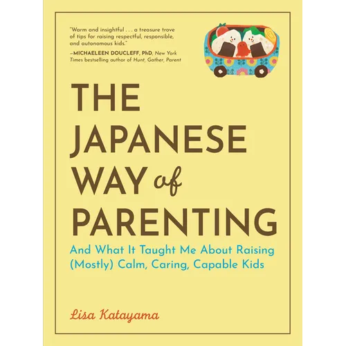 The Japanese Way of Parenting: And What It Taught Me about Raising (Mostly) Calm, Caring, Capable Kids - Paperback