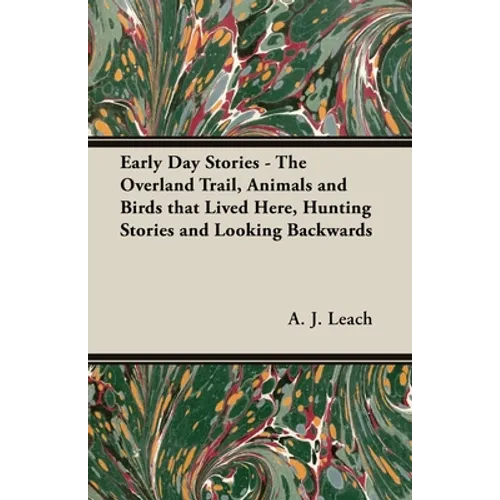 Early Day Stories - The Overland Trail, Animals and Birds that Lived Here, Hunting Stories and Looking Backwards - Paperback