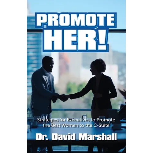Promote Her!: Strategies for Executives to Promote the Best Women to the C-Suite - Paperback