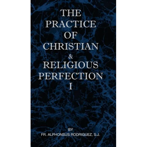 The Practice of Christian and Religious Perfection Vol I - Hardcover