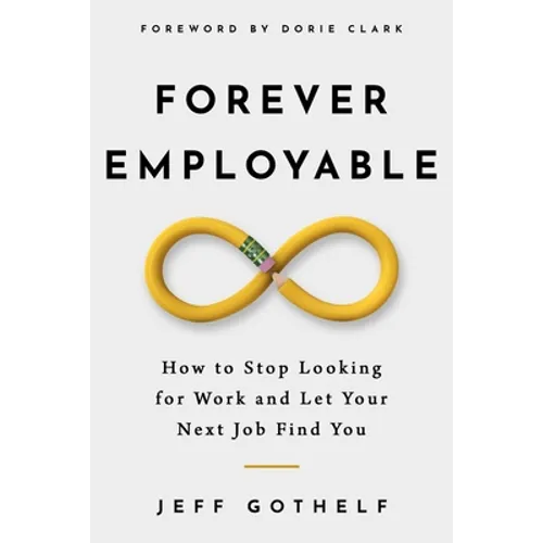 Forever Employable: How to Stop Looking for Work and Let Your Next Job Find You - Paperback