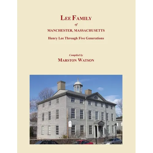 Lee Family of Manchester, Massachusetts: Henry Lee Through Five Generations - Paperback