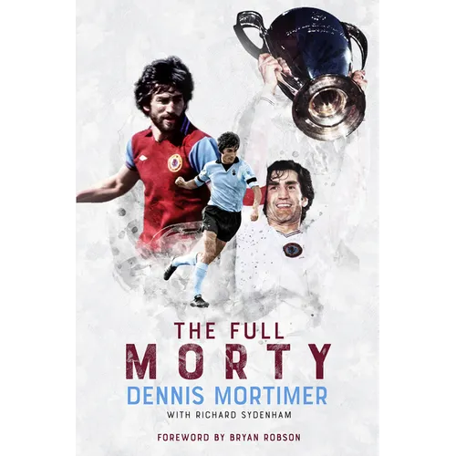 The Full Morty: Dennis Mortimer - Hardcover