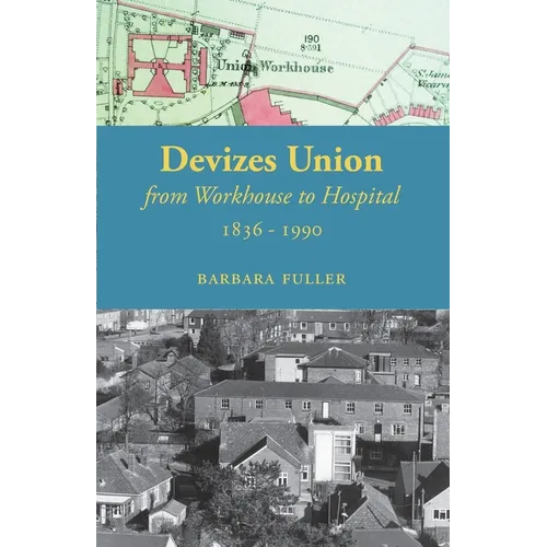 Devizes Union: from workhouse to hospital 1836-1990 - Paperback