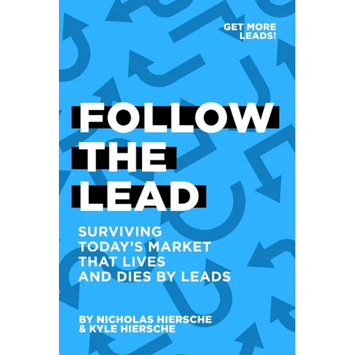 Follow The Lead: Surviving Today's Market that Lives and Dies by Leads - Paperback