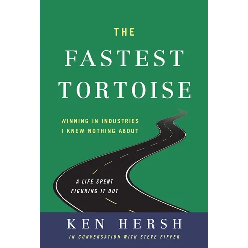 The Fastest Tortoise: Winning in Industries I Knew Nothing About--A Life Spent Figuring It Out - Hardcover