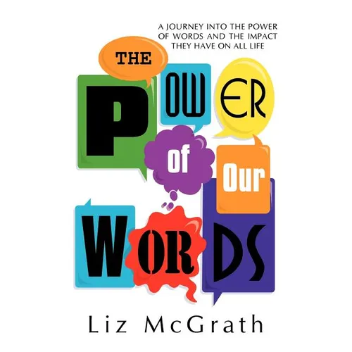 The Power of Our Words: A Journey into the Power of Words and the Impact They Have on All Life - Paperback