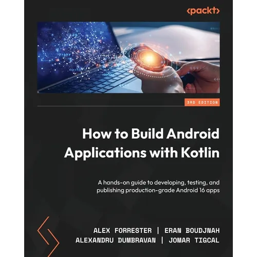 How to Build Android Applications with Kotlin - Third Edition: A hands-on guide to developing, testing, and publishing production-grade Android 16 app - Paperback