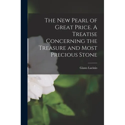 The new Pearl of Great Price. A Treatise Concerning the Treasure and Most Precious Stone