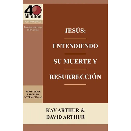 Jesus: Entendiendo Su Muerte y Resurreccion - Un Estudio de Marcos 14-16 / Jesus: Understanding His Death and Resurrection - A Study of Mark 14-16 - Paperback