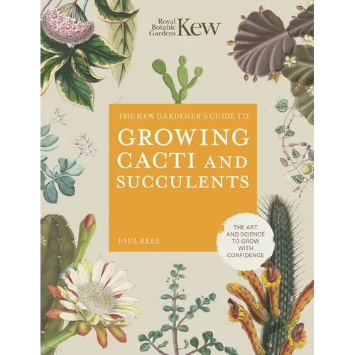 The Kew Gardener's Guide to Growing Cacti and Succulents: The Art and Science to Grow with Confidence - Hardcover