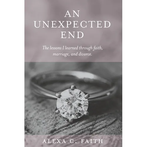 An Unexpected End: The lessons I learned through faith, marriage, and divorce - Paperback