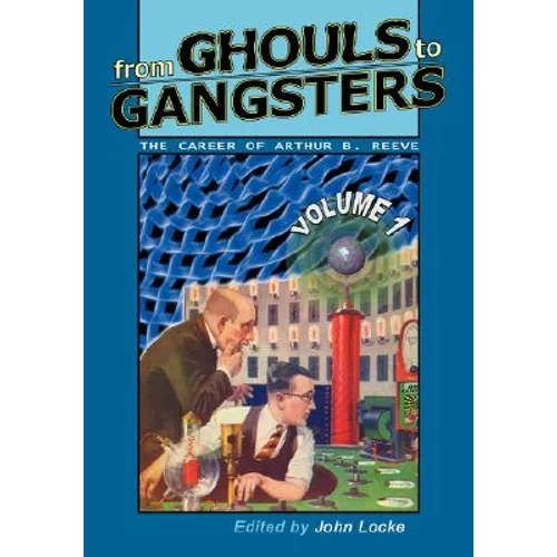 From Ghouls to Gangsters: The Career of Arthur B. Reeve: Vol1 - Paperback