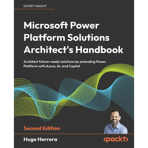 Microsoft Power Platform Solutions Architect's Handbook - Second Edition: Architect future-ready solutions by extending Power Platform with Azure, AI, - Paperback