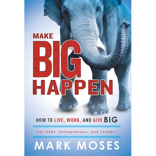 Make Big Happen: How to Live, Work, and Give Big - Hardcover