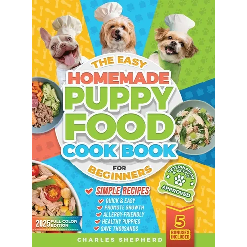 The Easy Homemade Puppy Food Cookbook for Beginners: Quick, Simple, All-Natural, Vet-Approved Recipes to Help Your Puppy Grow Strong, Healthy and Elim - Hardcover
