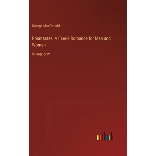 Phantastes; A Faerie Romance for Men and Women: in large print - Hardcover
