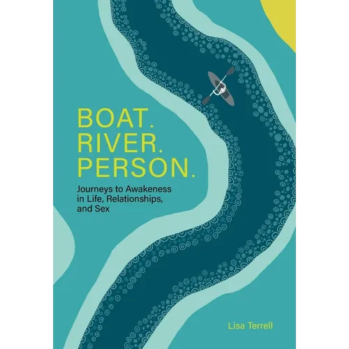 Boat. River. Person.: Journeys to Awakeness in Life, Relationships, and Sex - Hardcover
