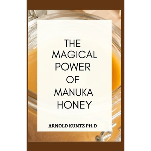 The Magical Power of Manuka Honey: The Biography of a Miraculous Honey and Its Healing Power - Paperback