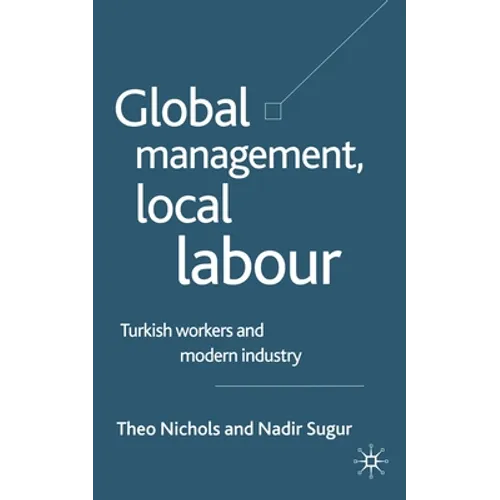 Global Management, Local Labour: Turkish Workers and Modern Industry - Paperback