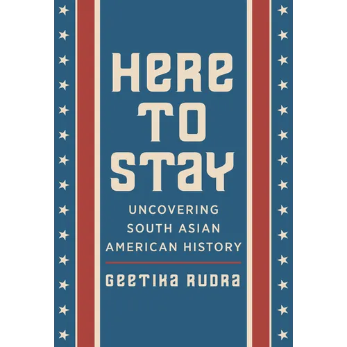 Here to Stay: Uncovering South Asian American History - Hardcover