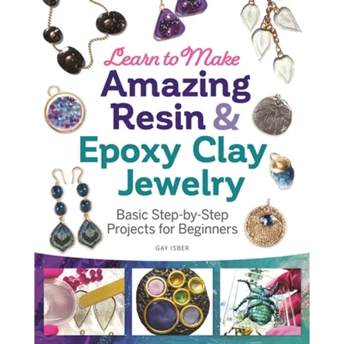 Learn to Make Amazing Resin & Epoxy Clay Jewelry: Basic Step-By-Step Projects for Beginners - Paperback