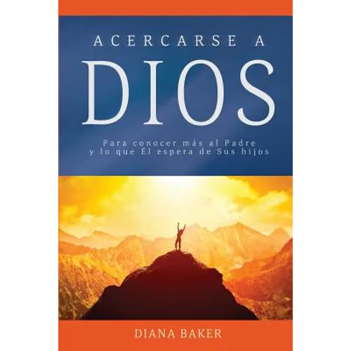 Acercarse a Dios: Para conocer más al Padre y lo que Él espera de Sus hijos - Paperback
