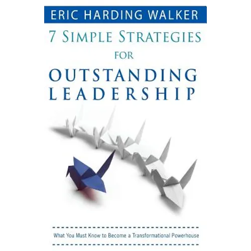 7 Simple Strategies for Outstanding Leadership: What You Must Know to Become a Transformation Powerhouse - Paperback