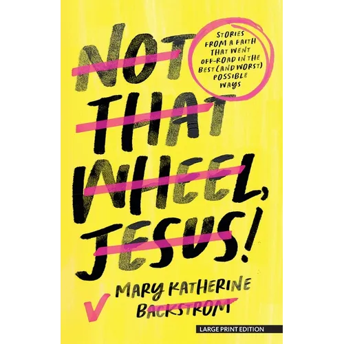 Not That Wheel, Jesus!: Stories from a Faith That Went Off-Road in the Best (and Worst) Possible Ways - Paperback