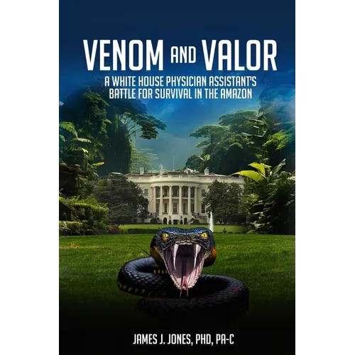 Venom and Valor: A White House Physician Assistant's Battle for Survival in the Amazon - Paperback