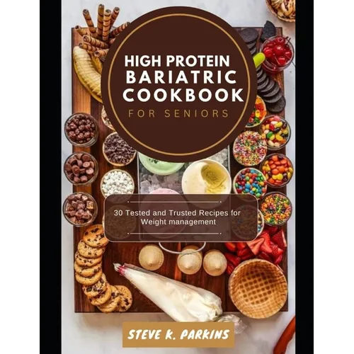 High Protein Bariatric Cookbook for Seniors: 30 Tested and Trusted Recipes for Weight management - Paperback