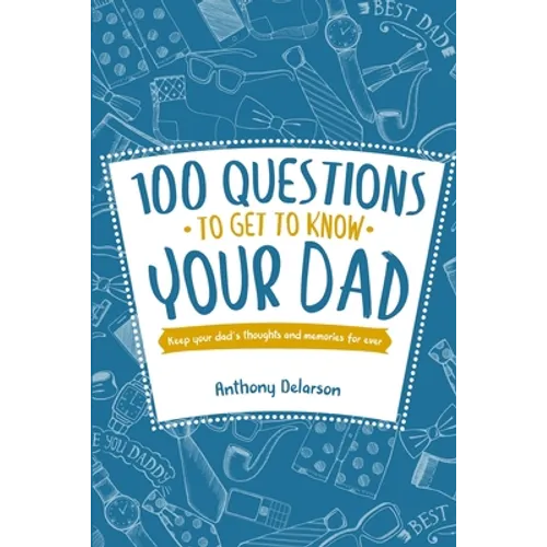 100 Questions to Get to Know Your Dad: Keep Your Dad's Toughts and Momeries Forever - Paperback