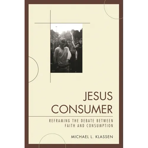 Jesus Consumer: Reframing the Debate between Faith and Consumption - Paperback