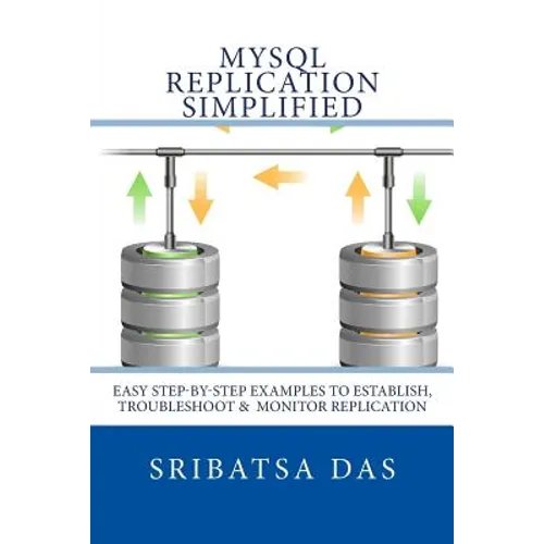 MySQL Replication Simplified: Easy step-by-step examples to establish, troubleshoot and monitor replication - Paperback