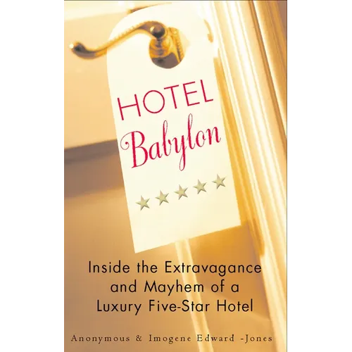 Hotel Babylon: Inside the Extravagance and Mayhem of a Luxury Five-Star Hotel - Paperback