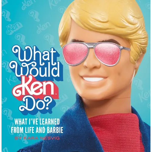 What Would Ken Do?: What I've Learned from Life and Barbie